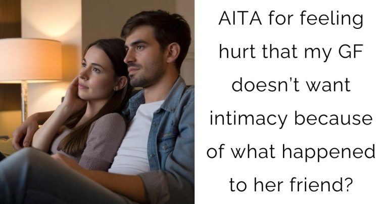 AITA for feeling hurt that my girlfriend doesn’t want intimacy because of what happened to her friend?