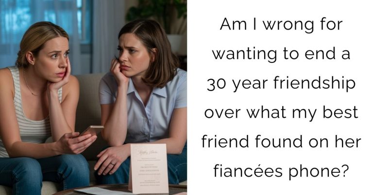 Am I wrong for wanting to end a 30 year friendship over what my best friend found on her fiancées phone?