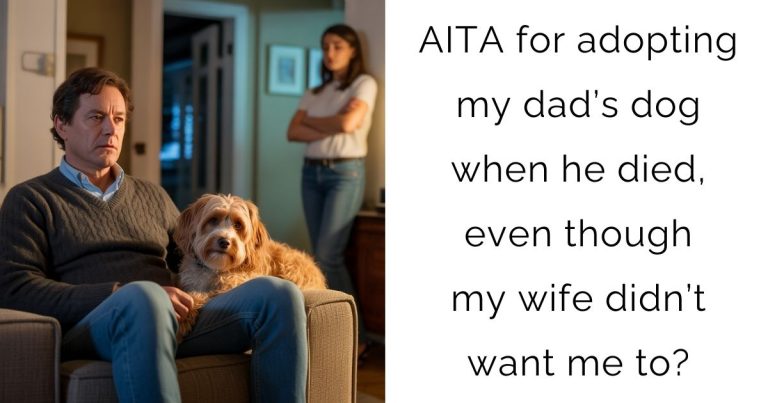AITA for adopting my dad’s dog when he died, even though my wife didn’t want me to?