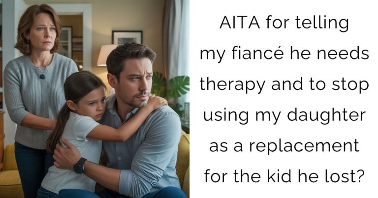 AITA for telling my fiancé he needs therapy and to stop using my daughter as a replacement for the kid he lost?