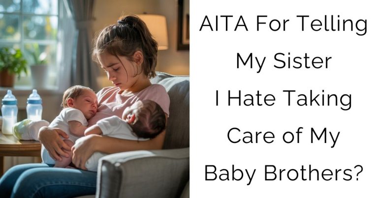 AITA For Telling My Sister I Hate Taking Care of My Baby Brothers?