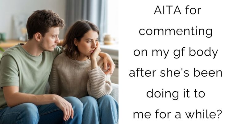 AITA for commenting on my gf body after she’s been doing it to me for a while?