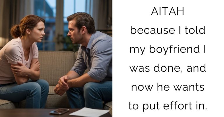 AITAH because I told my boyfriend I was done, and now he wants to put effort in.