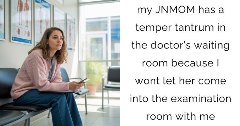 my JNMOM has a temper tantrum in the doctor’s waiting room because I wont let her come into the examination room with me