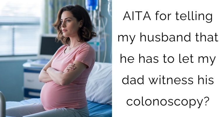 AITA for telling my husband that he has to let my dad witness his colonoscopy?