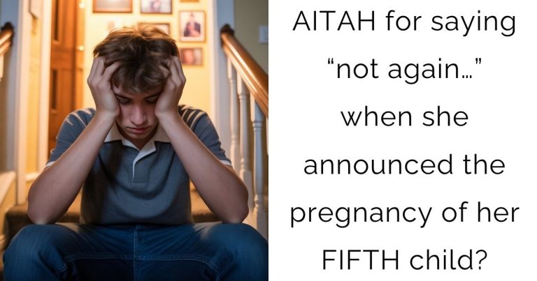 AITAH for saying “not again…” when she announced the pregnancy of her FIFTH child?