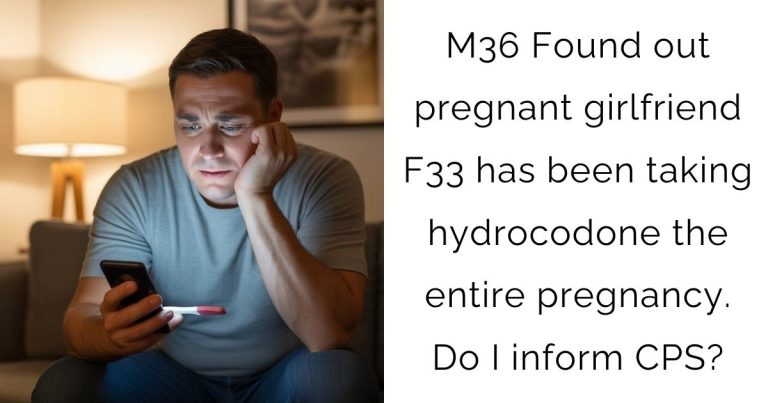 M36 Found out pregnant girlfriend F33 has been taking hydrocodone the entire pregnancy. Do I inform CPS?