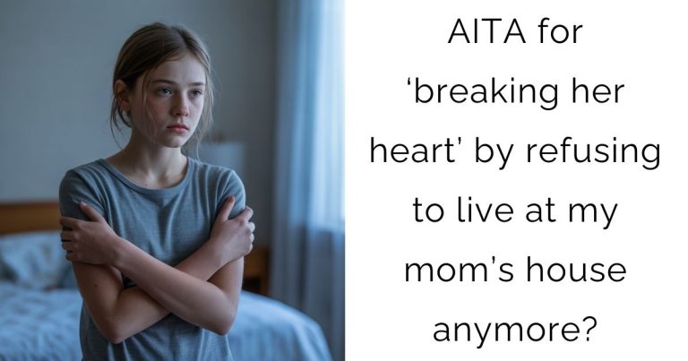 AITA for ‘breaking her heart’ by refusing to live at my mom’s house anymore?