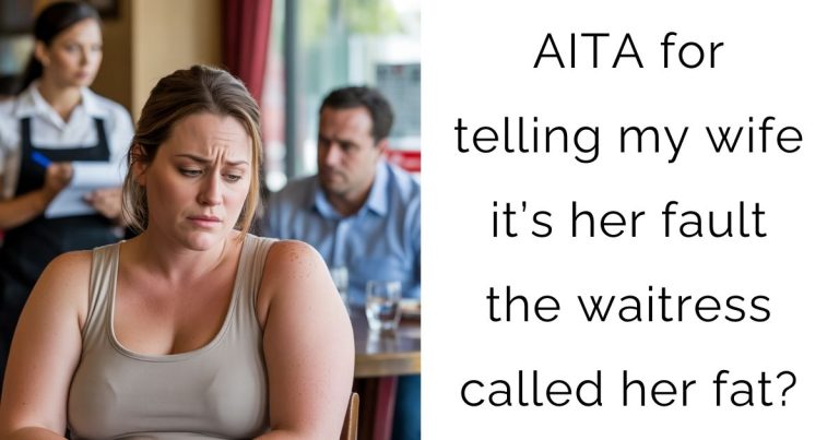 AITA for telling my wife it’s her fault the waitress called her fat?