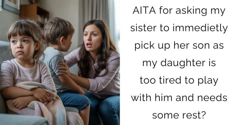 AITA for asking my sister to immedietly pick up her son as my daughter is too tired to play with him and needs some rest?