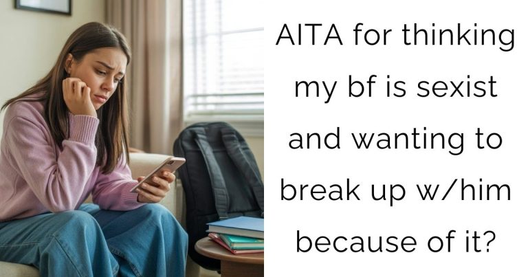 AITA for thinking my bf is sexist and wanting to break up w/him because of it?
