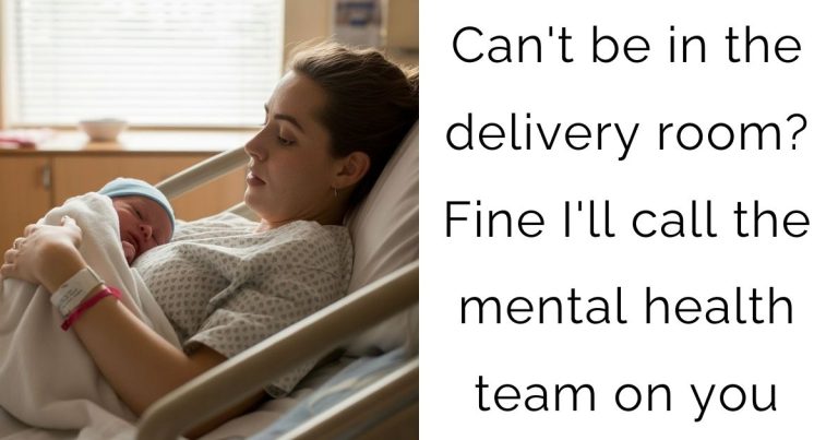 Can’t be in the delivery room? Fine I’ll call the mental health team on you