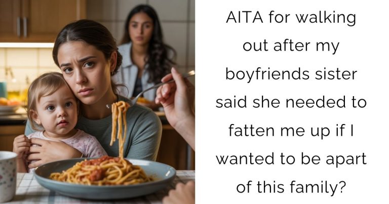 AITA for walking out after my boyfriends sister said she needed to fatten me up if I wanted to be apart of this family?