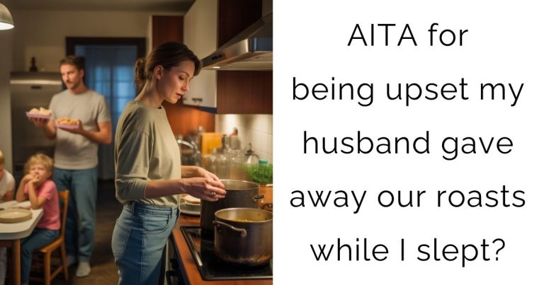 AITA for being upset my husband gave away our roasts while I slept?