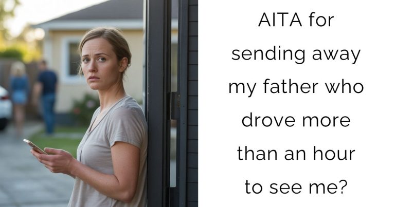 AITA for sending away my father who drove more than an hour to see me?