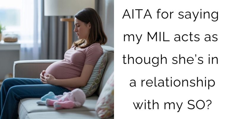 AITA for saying my MIL acts as though she’s in a relationship with my SO?