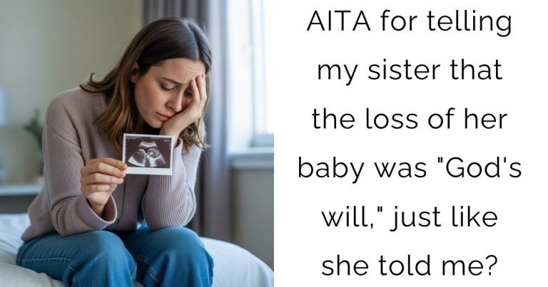 AITA for telling my sister that the loss of her baby was “God’s will,” just like she told me?