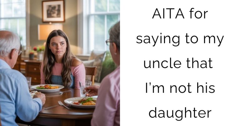 AITA for saying to my uncle that I’m not his daughter?