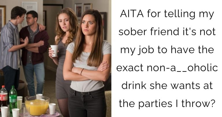 AITA for telling my sober friend it’s not my job to have the exact non-a__oholic drink she wants at the parties I throw?