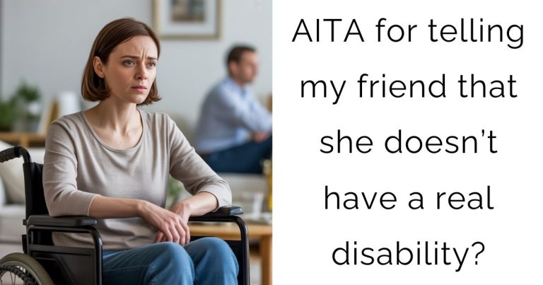AITA for telling my friend that she doesn’t have a real disability?