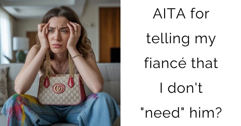 AITA for telling my fiancé that I don’t “need” him?