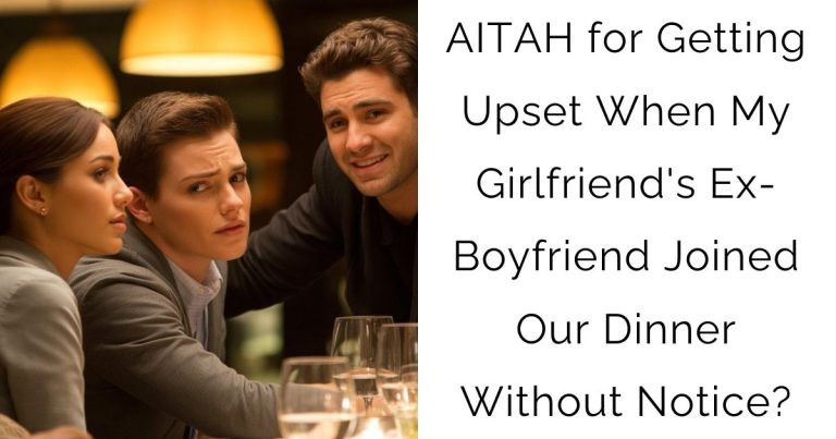 AITAH for Getting Upset When My Girlfriend’s Ex-Boyfriend Joined Our Dinner Without Notice?