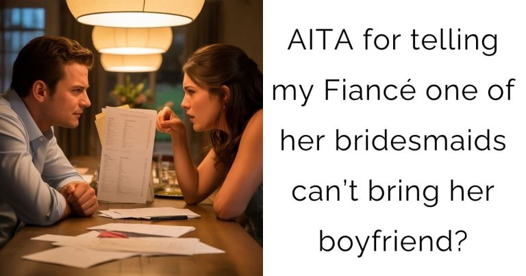 AITA for telling my Fiancé one of her bridesmaids can’t bring her boyfriend?