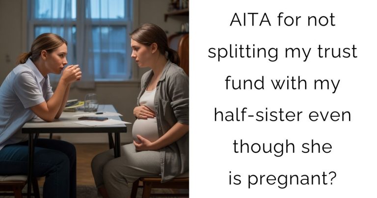 AITA for not splitting my trust fund with my half-sister even though she is pregnant?