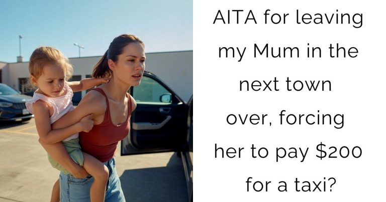 AITA for leaving my Mum in the next town over, forcing her to pay $200 for a taxi?