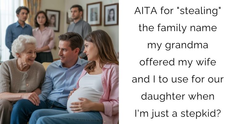 AITA for “stealing” the family name my grandma offered my wife and I to use for our daughter when I’m just a stepkid?