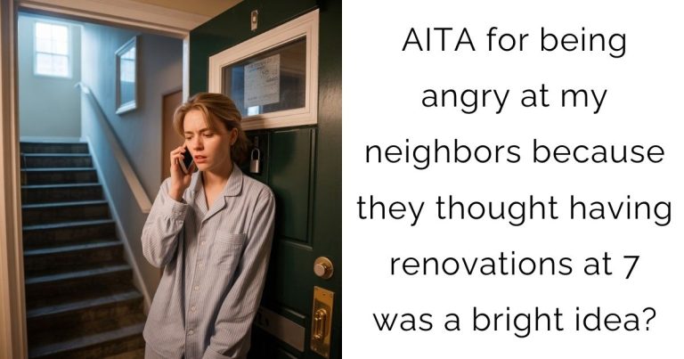 AITA for being angry at my neighbors because they thought having renovations at 7 was a bright idea?