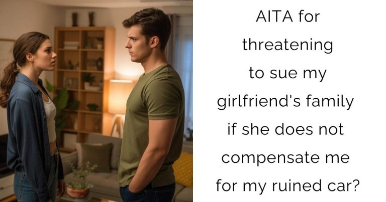 AITA for threatening to sue my girlfriend’s family if she does not compensate me for my ruined car?