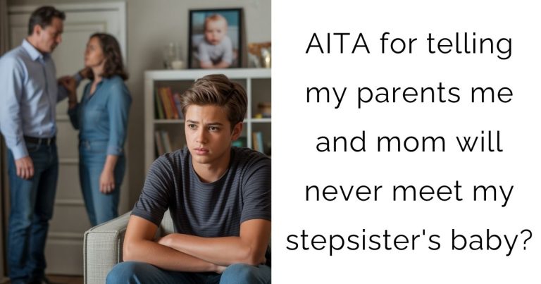 AITA for telling my parents me and mom will never meet my stepsister’s baby?