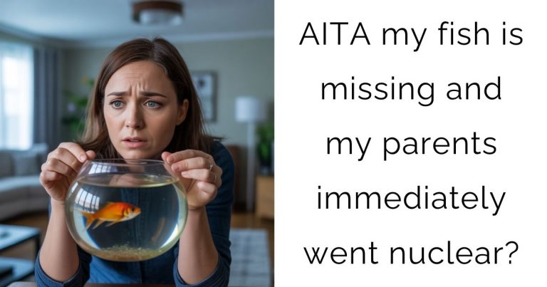 AITA my fish is missing and my parents immediately went nuclear?