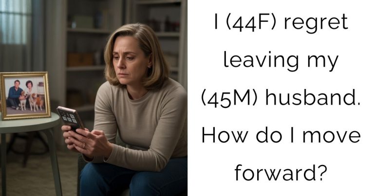 I (44F) regret leaving my (45M) husband. How do I move forward?