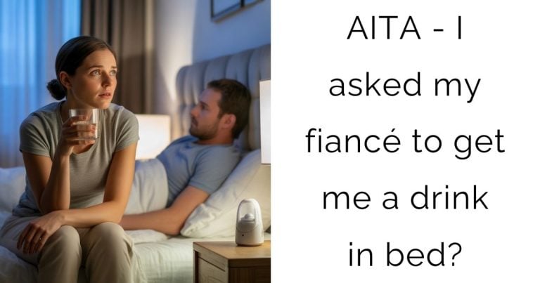AITA – I asked my fiancé to get me a drink in bed?