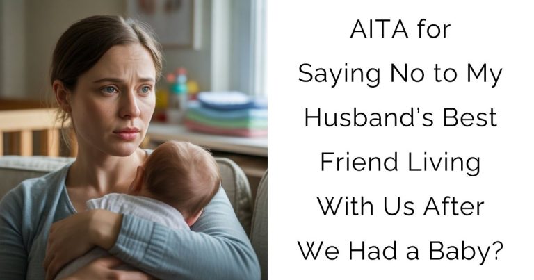 AITA for Saying No to My Husband’s Best Friend Living With Us After We Had a Baby?