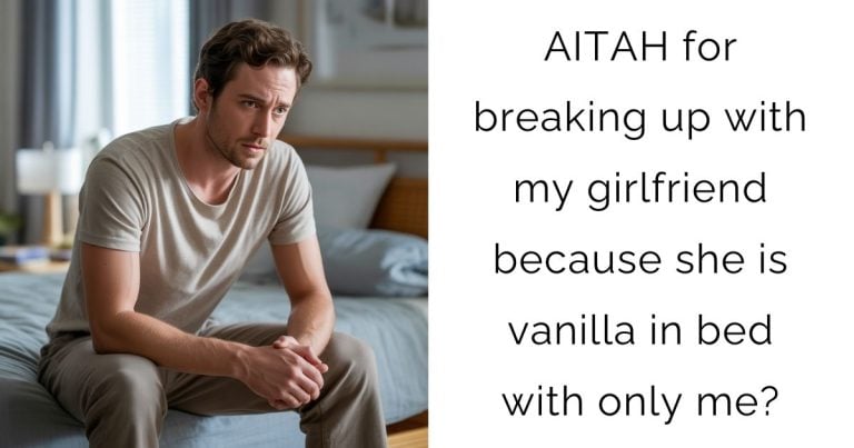 AITAH for breaking up with my girlfriend because she is vanilla in bed with only me?