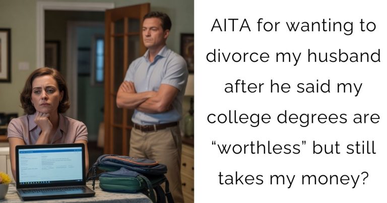 AITA for wanting to divorce my husband after he said my college degrees are “worthless” but still takes my money?