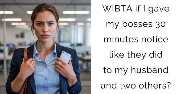 WIBTA if I gave my bosses 30 minutes notice like they did to my husband and two others?