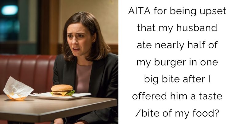 AITA for being upset that my husband ate nearly half of my burger in one big bite after I offered him a taste/bite of my food?