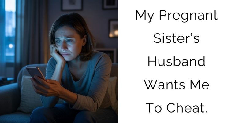 My Pregnant Sister’s Husband Wants Me To Cheat.