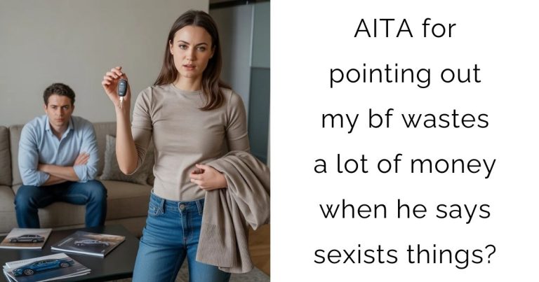 AITA for pointing out my bf wastes a lot of money when he says sexists things?