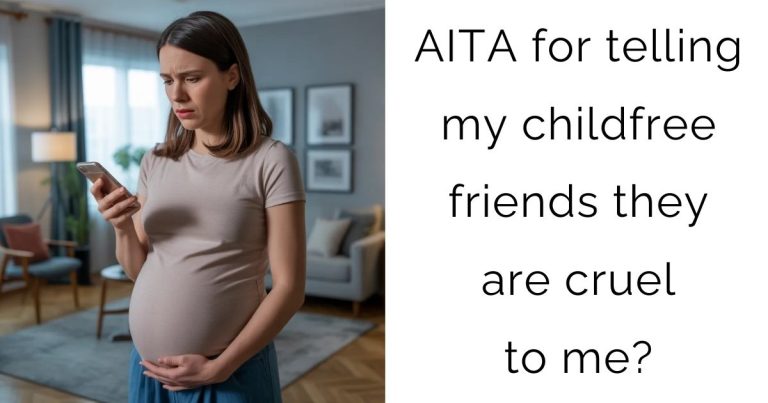 AITA for telling my childfree friends they are cruel to me?