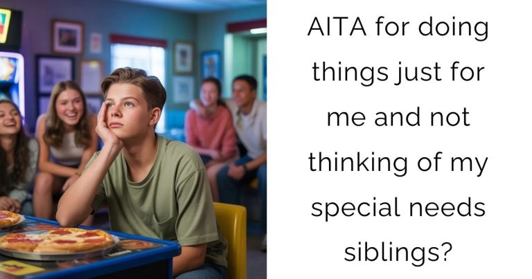 AITA for doing things just for me and not thinking of my special needs siblings?