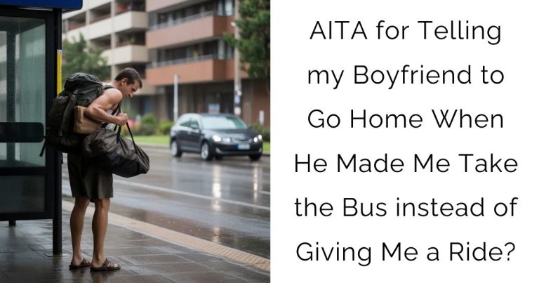 AITA for Telling my Boyfriend to Go Home When He Made Me Take the Bus instead of Giving Me a Ride?