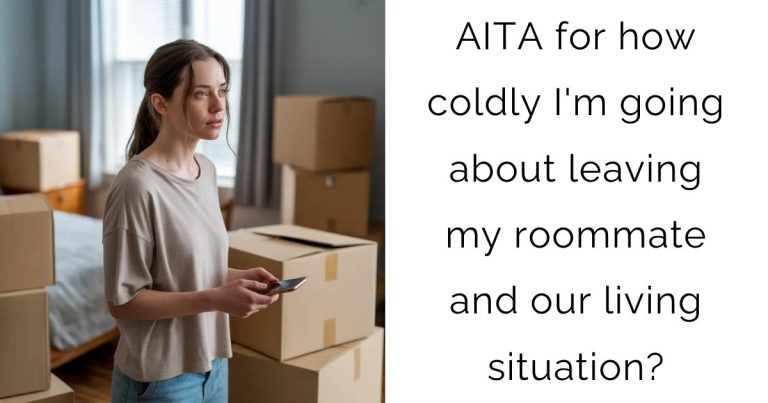 AITA for how coldly I’m going about leaving my roommate and our living situation?