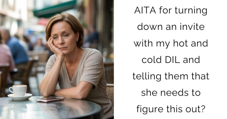 AITA for turning down an invite with my hot and cold DIL and telling them that she needs to figure this out?
