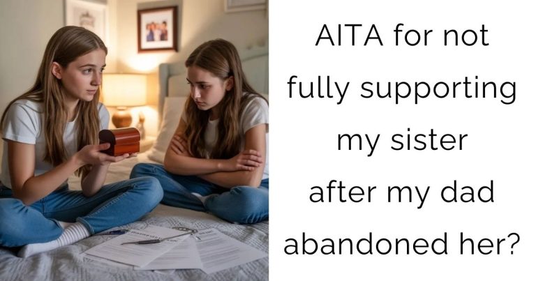 AITA for not fully supporting my sister after my dad abandoned her?