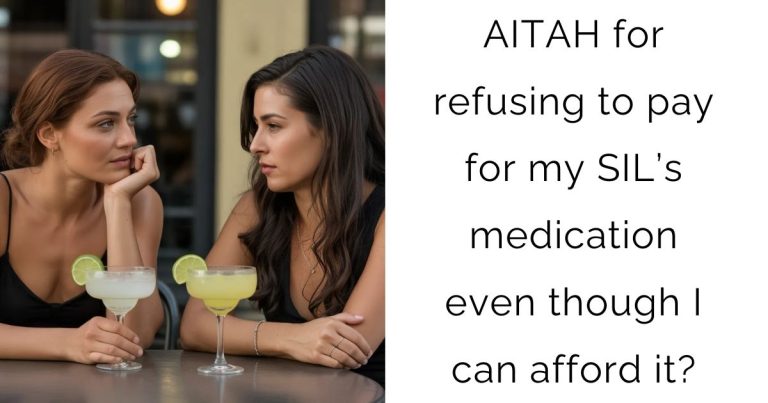 AITAH for refusing to pay for my SIL’s medication even though I can afford it?